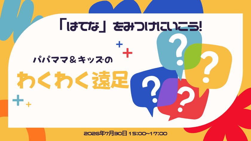 「はてな」をみつけにいこう！パパママ＆キッズのわくわく遠足