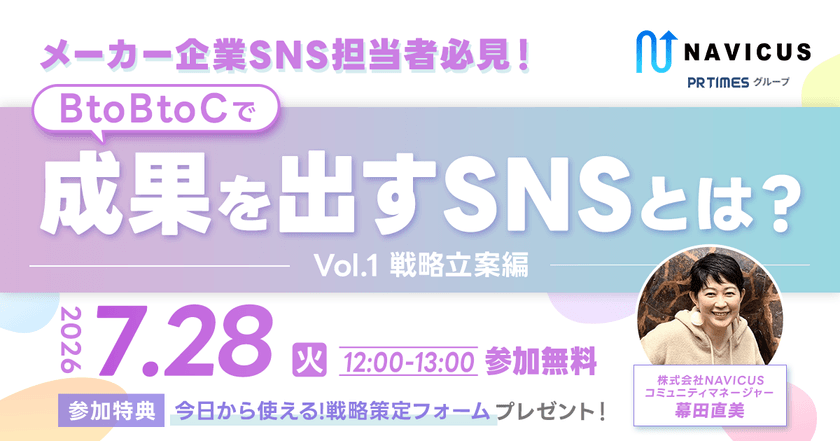 【7/28開催】参加者満足度90％超につき再開催！メーカー企業向け無料ウェビナー「BtoBtoCで成果を出すSNS戦略立案編」
