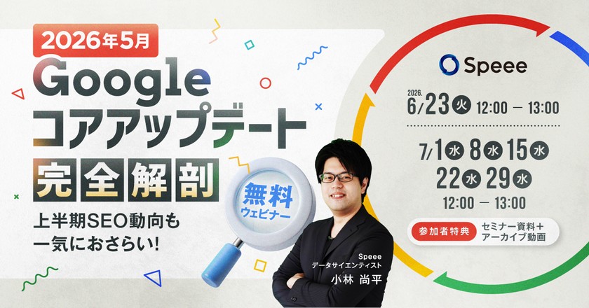 【無料SEOウェビナー】［7/22（水）開催］2026年5月Googleコアアップデート完全解剖 ─ 上半期SEO動向も一気におさらい！ | 株式会社Speee [特典あり]